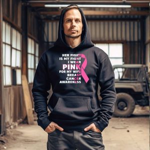 Breast Cancer Her Fight Is My Fight I Wear Pink Wife Breast Hoodie 3