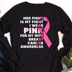 Breast Cancer Her Fight Is My Fight I Wear Pink Wife Breast Longsleeve Tee 1