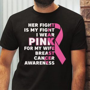 Breast Cancer Her Fight Is My Fight I Wear Pink Wife Breast T Shirt 3