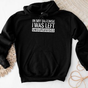 Cool Funny Sayings For Shirts In My Defense I Was Left Unsupervised Hoodie