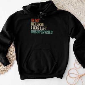Cool Funny Sayings For Shirts In My Defense I Was Left Unsupervised Hoodie
