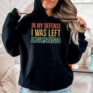 Cool Funny tee In My Defense I Was Left Unsupervised Hoodie 2 3
