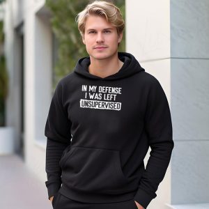 Cool Funny tee In My Defense I Was Left Unsupervised Hoodie 3 5