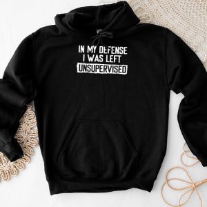 Cool Funny tee In My Defense I Was Left Unsupervised Hoodie