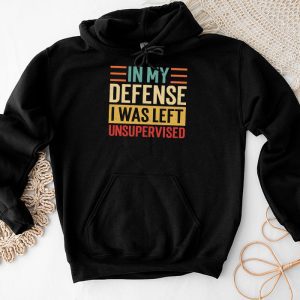 Cool Funny Sayings For Shirts In My Defense I Was Left Unsupervised Hoodie