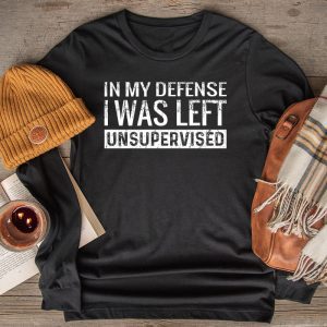 Cool Funny tee In My Defense I Was Left Unsupervised Longsleeve Tee