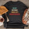 Cool Funny tee In My Defense I Was Left Unsupervised Longsleeve Tee