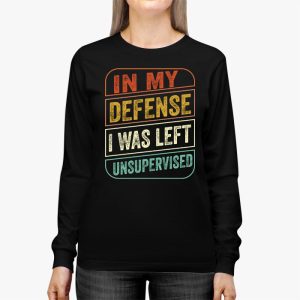 Cool Funny tee In My Defense I Was Left Unsupervised Longsleeve Tee 2 1