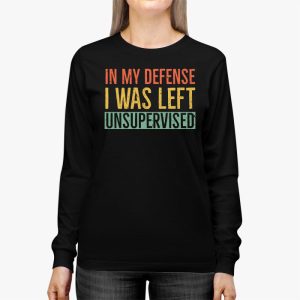 Cool Funny tee In My Defense I Was Left Unsupervised Longsleeve Tee 2 3