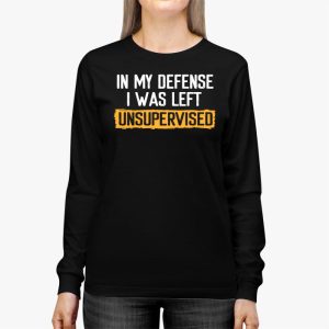 Cool Funny tee In My Defense I Was Left Unsupervised Longsleeve Tee 2 4