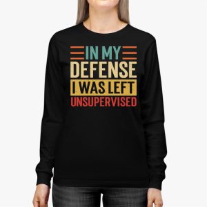 Cool Funny tee In My Defense I Was Left Unsupervised Longsleeve Tee 2 6