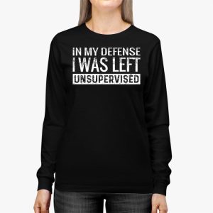 Cool Funny tee In My Defense I Was Left Unsupervised Longsleeve Tee 2 7