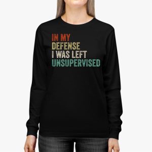 Cool Funny tee In My Defense I Was Left Unsupervised Longsleeve Tee 2 8