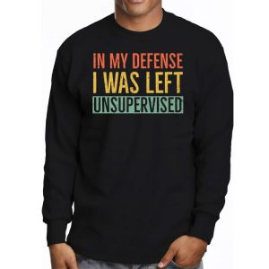 Cool Funny tee In My Defense I Was Left Unsupervised Longsleeve Tee 3 3