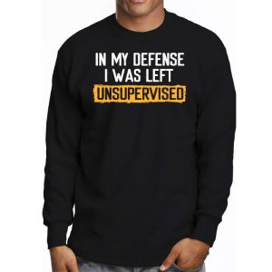 Cool Funny tee In My Defense I Was Left Unsupervised Longsleeve Tee 3 4