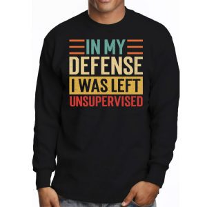 Cool Funny tee In My Defense I Was Left Unsupervised Longsleeve Tee 3 6