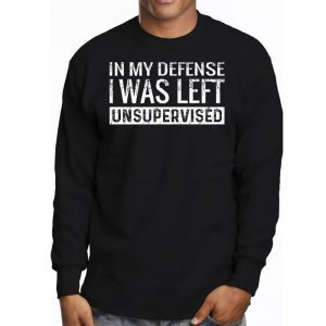 Cool Funny tee In My Defense I Was Left Unsupervised Longsleeve Tee 3 7