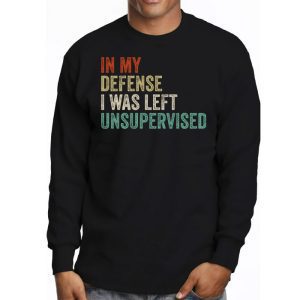 Cool Funny tee In My Defense I Was Left Unsupervised Longsleeve Tee 3 8