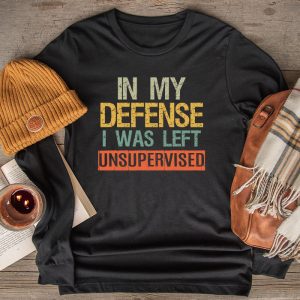 Funny Shirt Quotes In My Defense I Was Left Unsupervised Longsleeve Tee