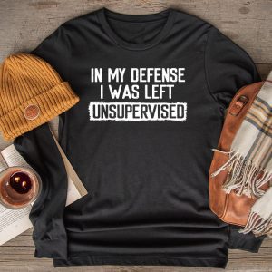 Cool Funny Sayings For Shirts In My Defense I Was Left Unsupervised Longsleeve Tee