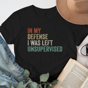 Cool Funny tee In My Defense I Was Left Unsupervised T Shirt 1 3
