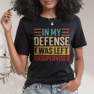 Cool Funny tee In My Defense I Was Left Unsupervised T Shirt 2 1