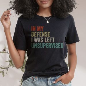 Cool Funny tee In My Defense I Was Left Unsupervised T Shirt 2 3