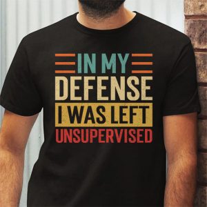 Cool Funny tee In My Defense I Was Left Unsupervised T Shirt 3 1