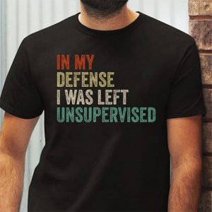 Cool Funny tee In My Defense I Was Left Unsupervised T Shirt 3 3