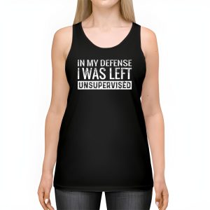 Cool Funny tee In My Defense I Was Left Unsupervised Tank Top 2 2