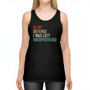 Cool Funny tee In My Defense I Was Left Unsupervised Tank Top 2 3