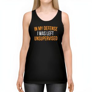 Cool Funny tee In My Defense I Was Left Unsupervised Tank Top 2 4