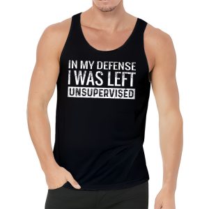 Cool Funny tee In My Defense I Was Left Unsupervised Tank Top 3 2