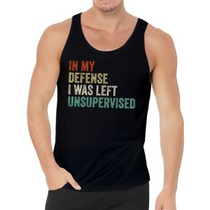 Cool Funny tee In My Defense I Was Left Unsupervised Tank Top 3 3