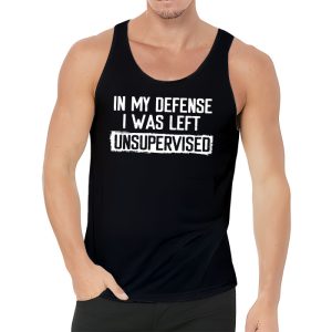 Cool Funny tee In My Defense I Was Left Unsupervised Tank Top 3