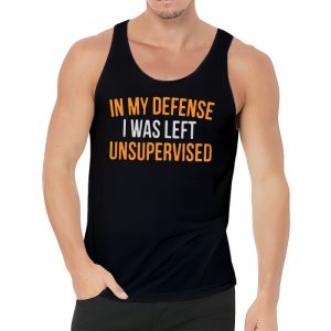 Cool Funny tee In My Defense I Was Left Unsupervised Tank Top 3 4