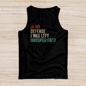 Cool Funny Sayings For Shirts In My Defense I Was Left Unsupervised Tank Top