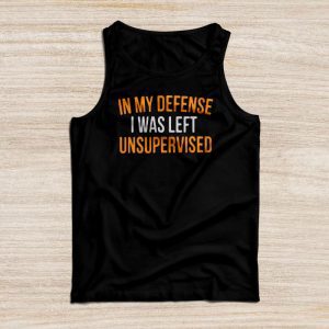Cool Funny tee In My Defense I Was Left Unsupervised Tank Top
