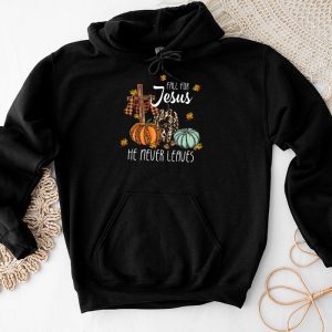 Fall For Jesus He Never Leaves Pumpkin Autumn Thanksgiving Hoodie