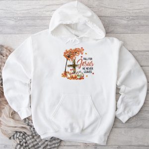 Fall For Jesus He Never Leaves Pumpkin Autumn Thanksgiving Hoodie