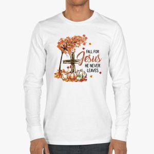 Fall For Jesus He Never Leaves Pumpkin Autumn Thanksgiving Longsleeve Tee 3 5