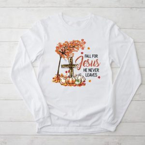 Fall For Jesus He Never Leaves Pumpkin Autumn Thanksgiving Longsleeve Tee