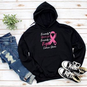 Breast Cancer Support Don’t Let Friends Fight Cancer Alone Meaningful Hoodie