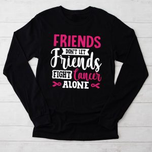 Breast Cancer Support Don’t Let Friends Fight Cancer Alone Meaningful Longsleeve Tee