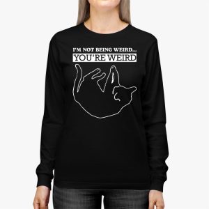 Funny Cat Meme Im Not Being Weird Youre Weird Cat Dad Mom Longsleeve Tee 2 2