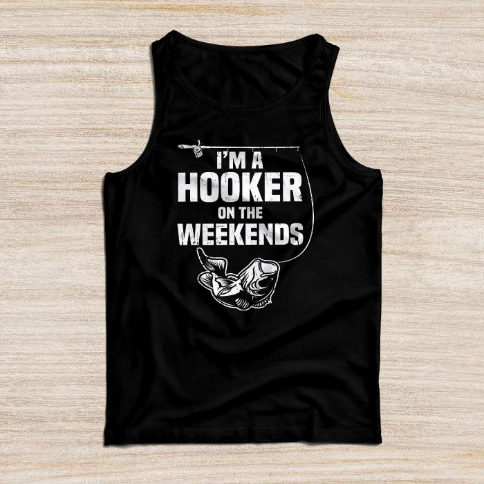 Funny-Fishing-Shirt-Im-a-Hooker-on-the-Weekends-Bass-Fish-Tank-Top Funny Fishing Shirt I'm a Hooker on the Weekends Bass Fish Tank Top