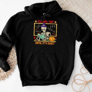 Halloween Teacher Shirts I’ll Just Wait Until It’s Quiet Funny Hoodie