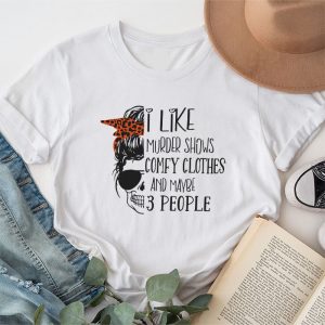 I Like Murder Shows Comfy Clothes 3 People Messy Bun T-Shirt