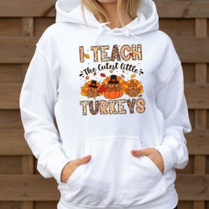 I Teach The Cutest Little Turkeys Teacher Thanksgiving Women Hoodie 3