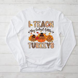 Funny Thanksgiving Shirt I Teach The Cutest Little Turkeys Perfect Teacher Longsleeve Tee